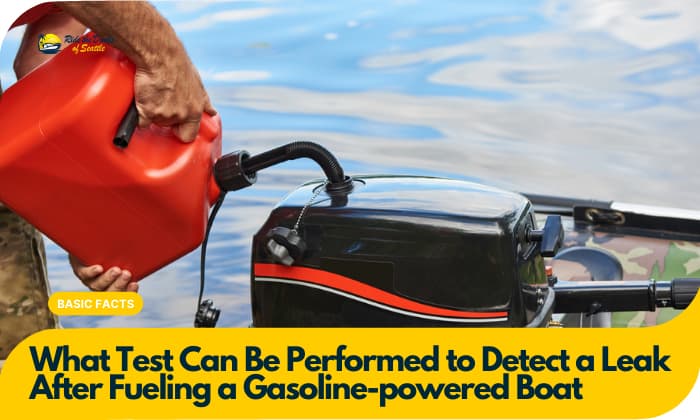 what test can be performed to detect a leak after fueling a gasoline powered boat