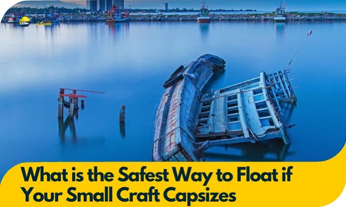 What is the Safest Way to Float if Your Small Craft Capsizes