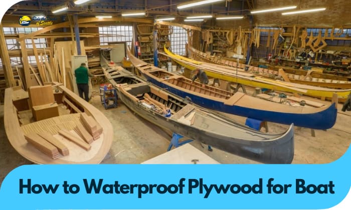 How to Waterproof Plywood for Boat? – 2 Easy Ways