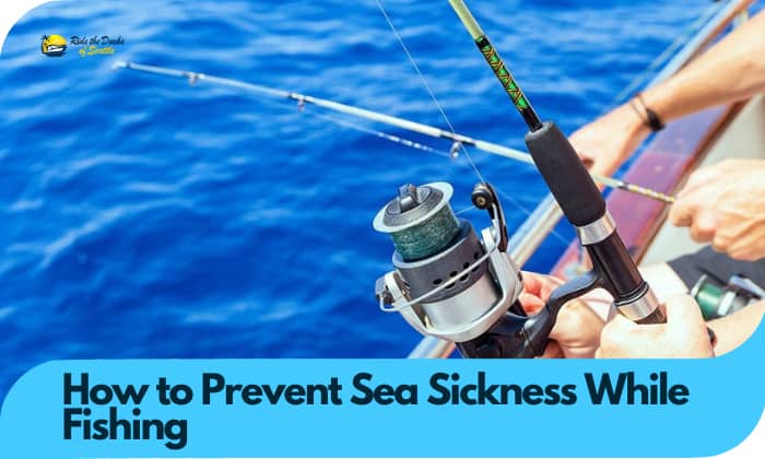 How to Prevent Sea Sickness While Fishing?
