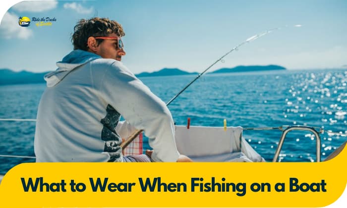 What to Wear When Fishing on a Boat?